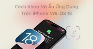 2 Cách Khóa Và Ẩn Ứng Dụng Trên iPhone Với iOS 18 – Giải Pháp Riêng Tư Mới Nhất Mà Bạn Đang Chờ Đợi