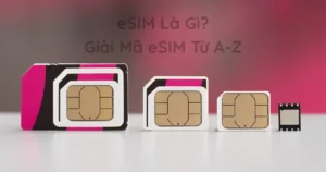 Giải Mã eSIM Từ A-Z: Từ Khái Niệm, Lợi Ích Vượt Trội Đến Hướng Dẫn Sử Dụng Chi Tiết Tại Việt Nam