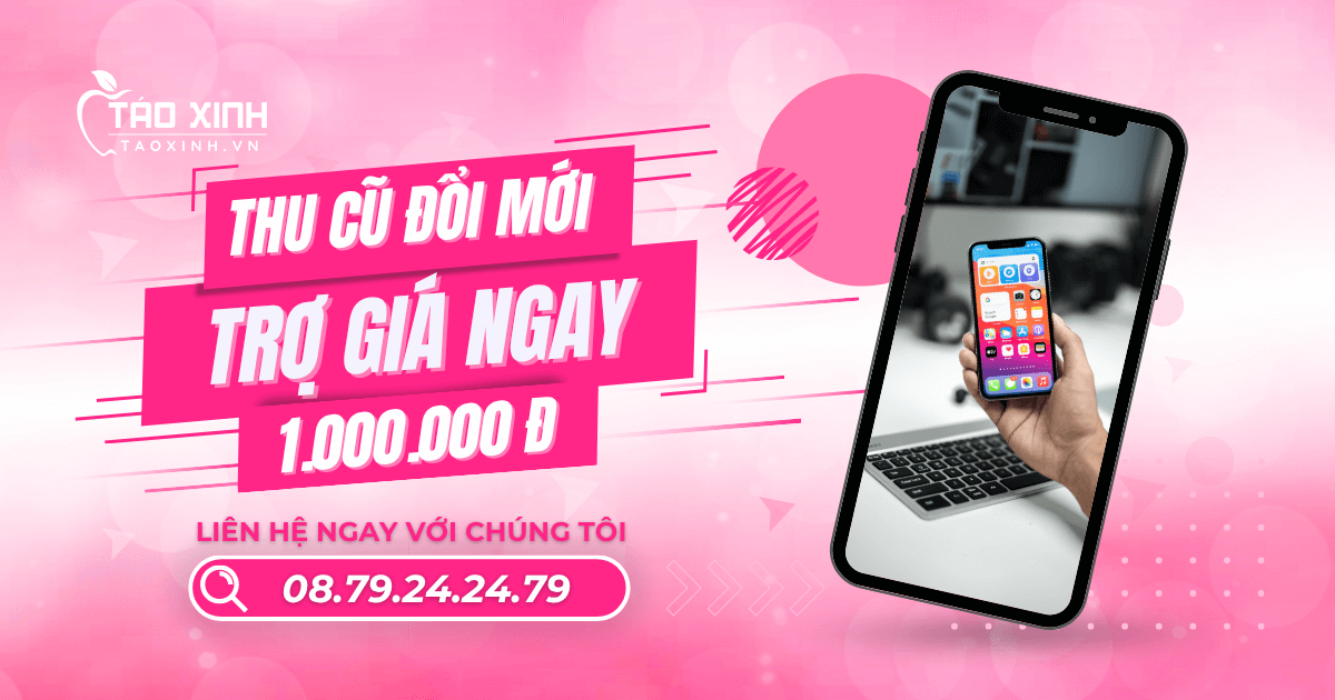 Táo Xinh - Thu Cũ Đổi Mới Trợ Giá Ngay 1.000.000đ